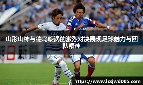 山形山神与德岛旋涡的激烈对决展现足球魅力与团队精神